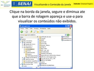 Visualizando o Conteúdo da Janela

Clique na borda da janela, segure e diminua ate
 que a barra de rolagem apareça e use-a para
     visualizar os conteúdos não exibidos.
 