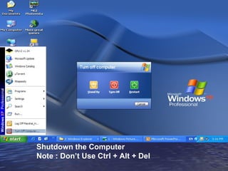 Shutdown the Computer Note : Don’t Use Ctrl + Alt + Del 