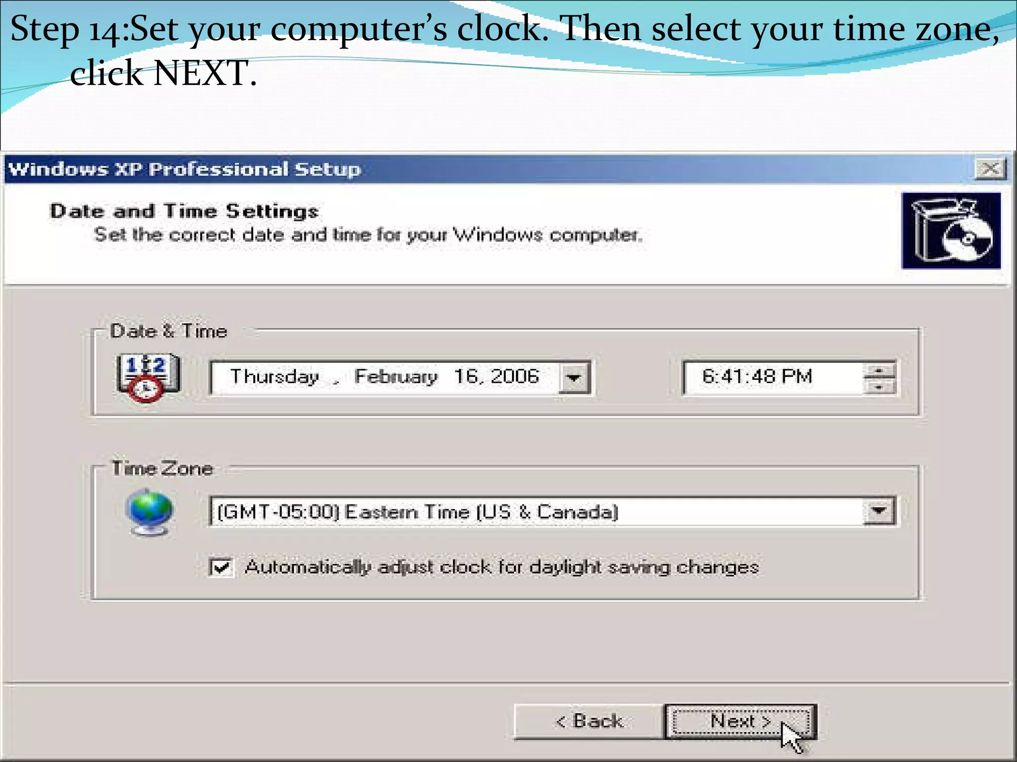 Step 14:Set your computer’s clock. Then select your time zone, click NEXT.  