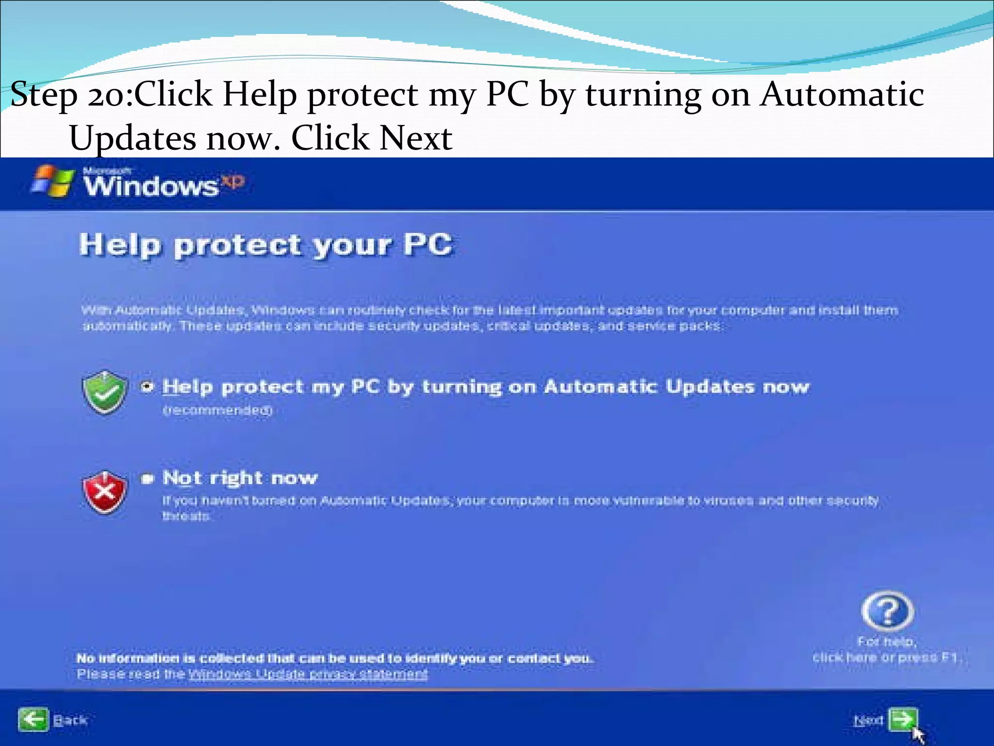 Step 20:Click Help protect my PC by turning on Automatic Updates now. Click Next  