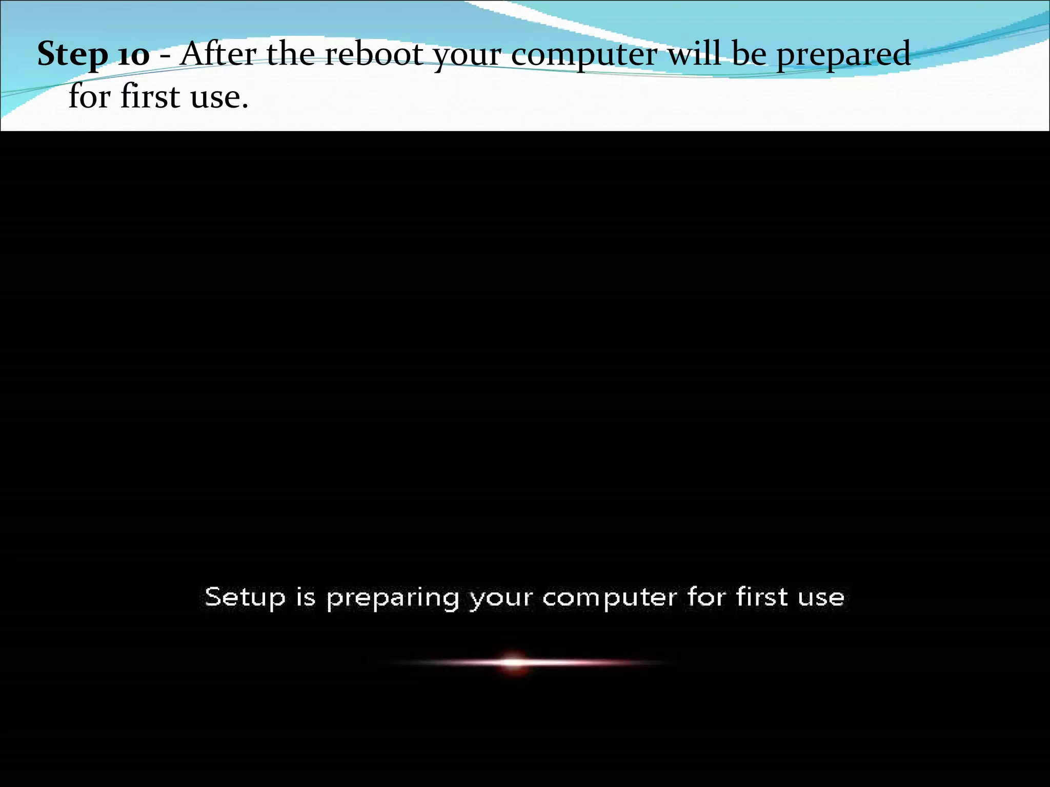 Step 10  - After the reboot your computer will be prepared for first use. 