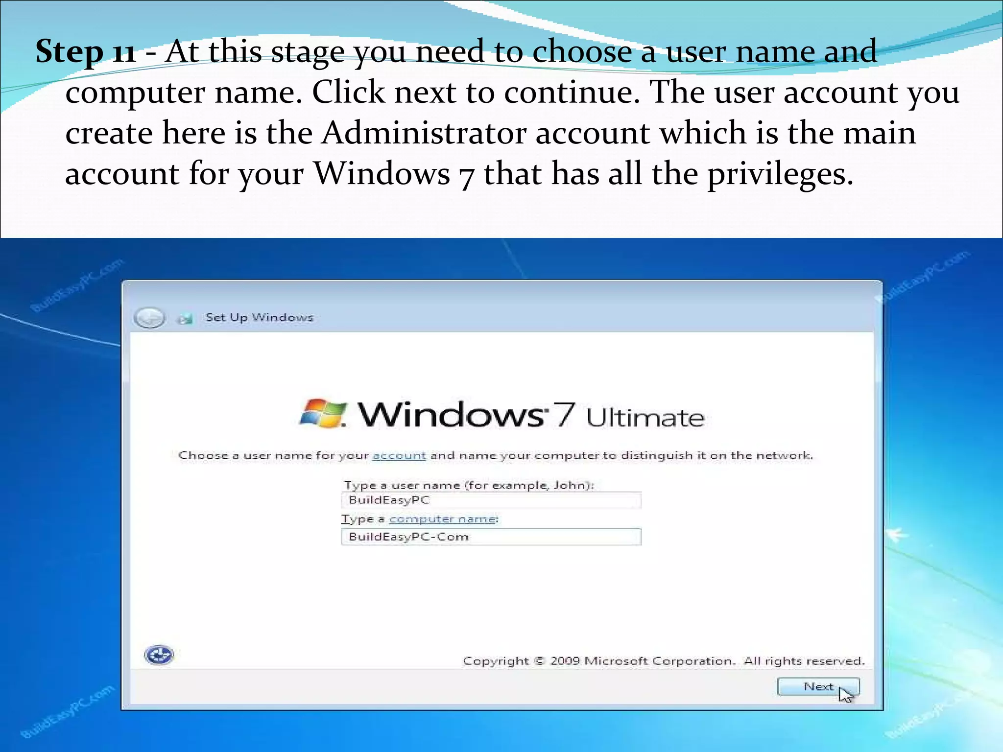 Step 11  - At this stage you need to choose a user name and computer name. Click next to continue. The user account you create here is the Administrator account which is the main account for your Windows 7 that has all the privileges. 