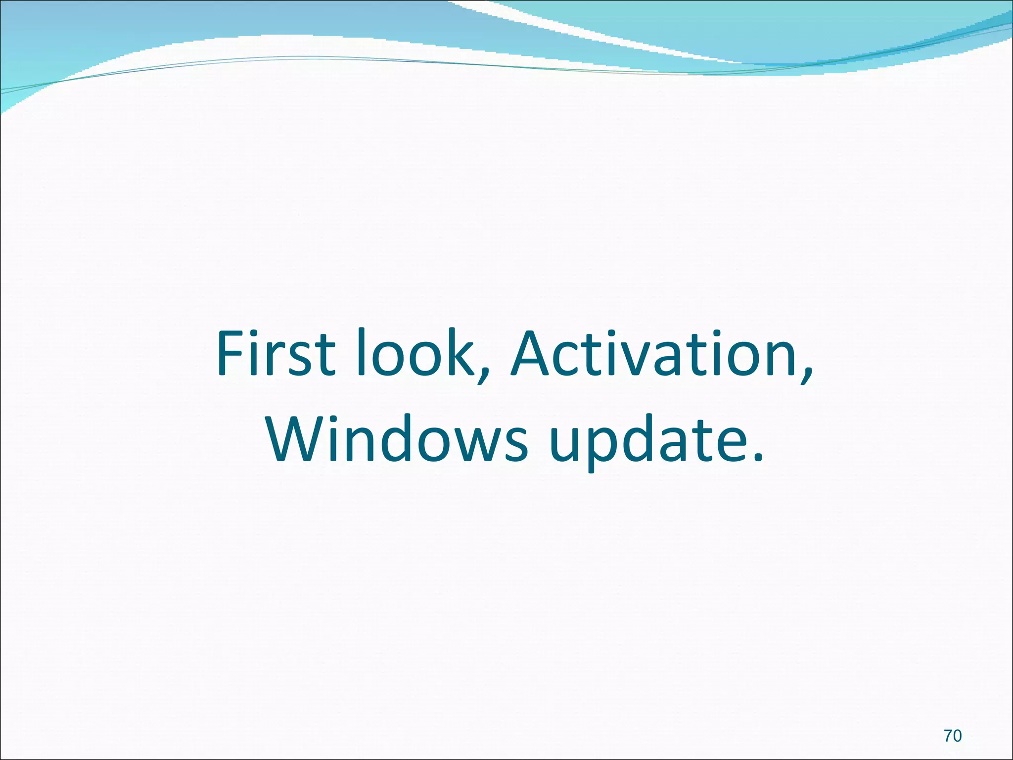 First look, Activation, Windows update. 