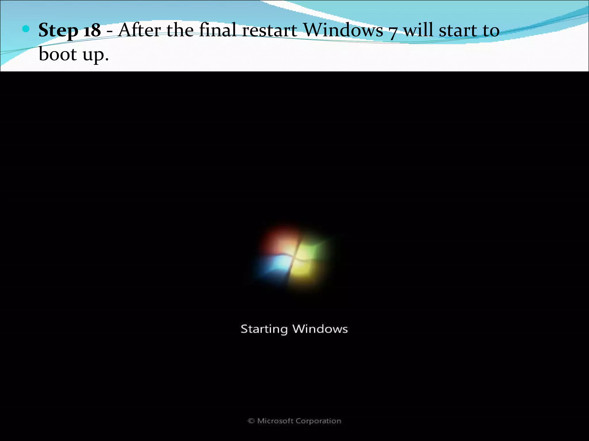Step 18  - After the final restart Windows 7 will start to boot up.  