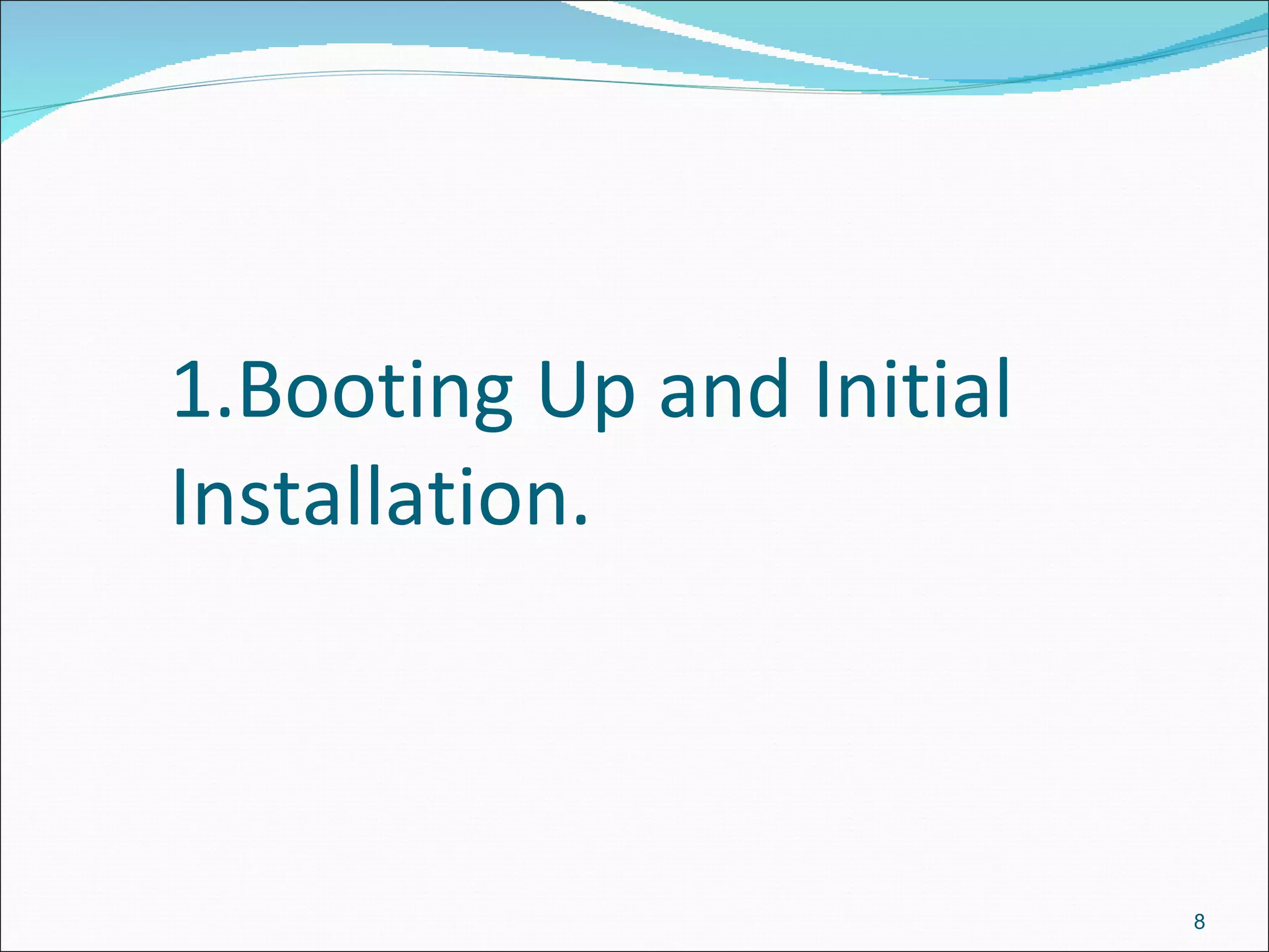 1.Booting Up and Initial Installation. 