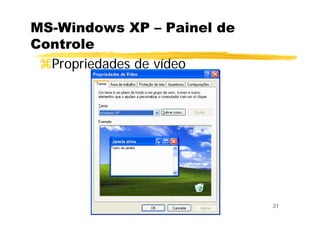 21
MS-Windows XP – Painel de
Controle
Propriedades de vídeo
 
