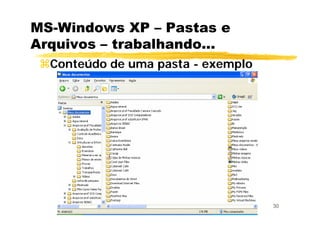 30
MS-Windows XP – Pastas e
Arquivos – trabalhando...
Conteúdo de uma pasta - exemplo
 