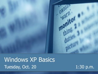 Windows XP Basics Tuesday, Oct. 20     1:30 p.m. 