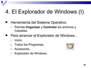 4. El Explorador de Windows (I) Herramienta del Sistema Operativo. Permite  Organizar  y  Controlar  los archivos y Carpetas. Para arrancar el Explorador de Windows… Inicio. Todos los Programas. Accesorios. Explorador de Windows. 