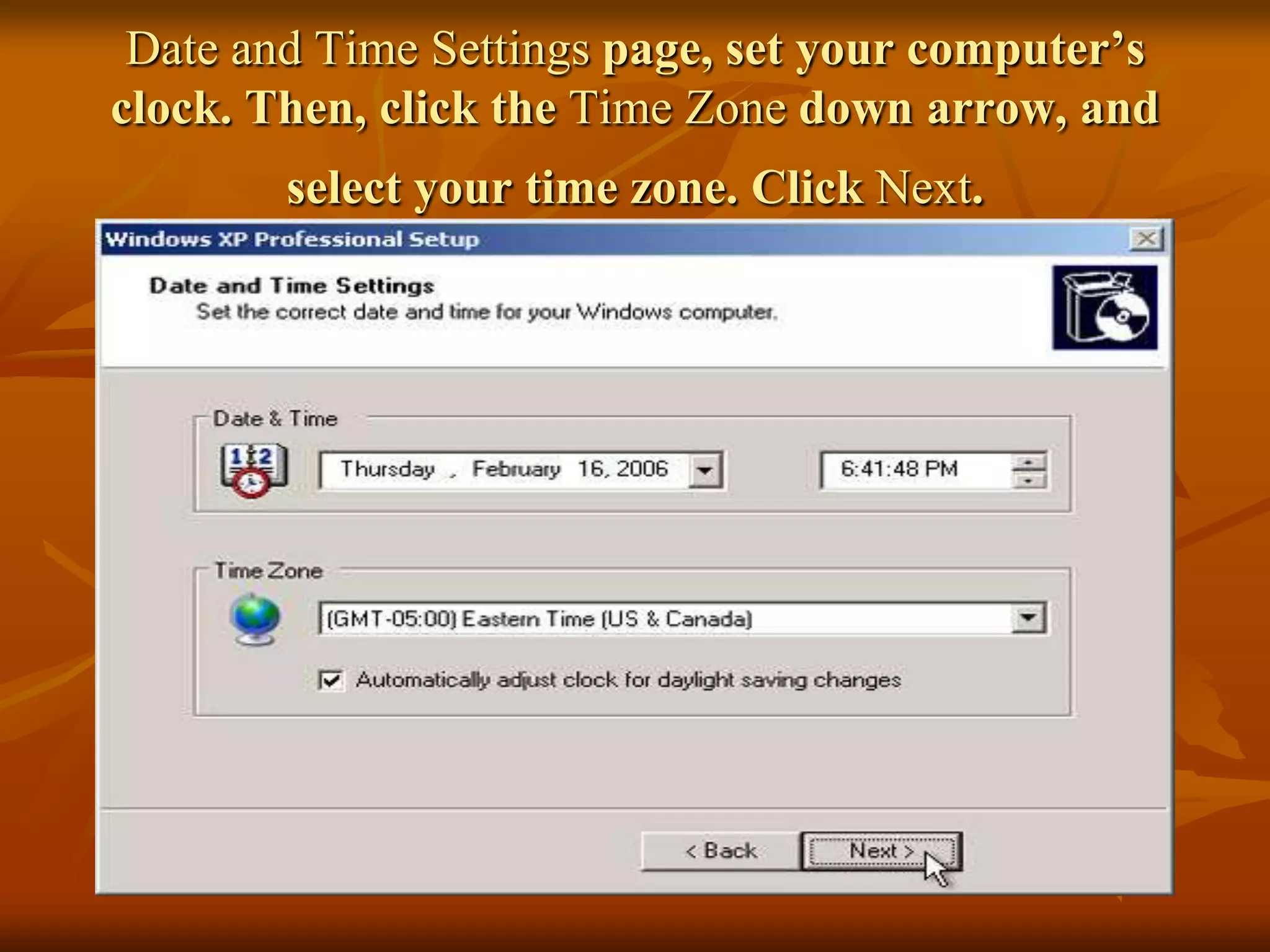 Date and Time Settings page, set your computer’s
clock. Then, click the Time Zone down arrow, and
        select your time zone. Click Next.
 