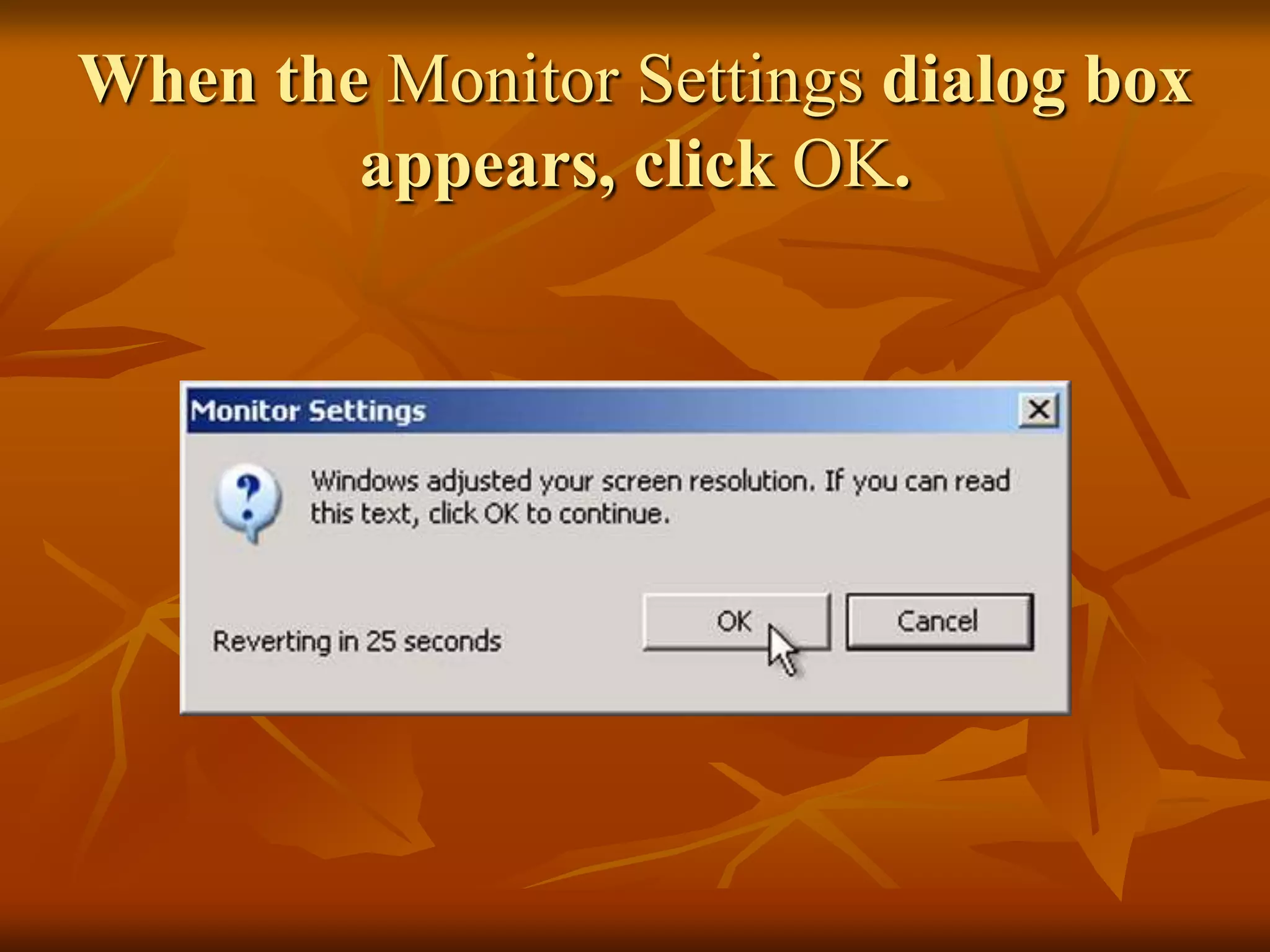 When the Monitor Settings dialog box
        appears, click OK.
 