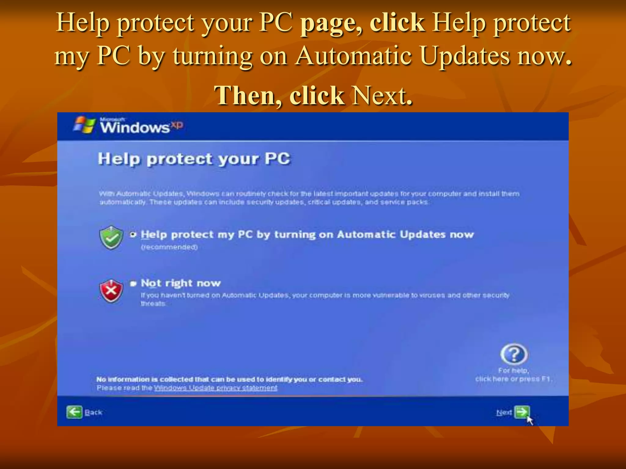 Help protect your PC page, click Help protect
my PC by turning on Automatic Updates now.
              Then, click Next.
 
