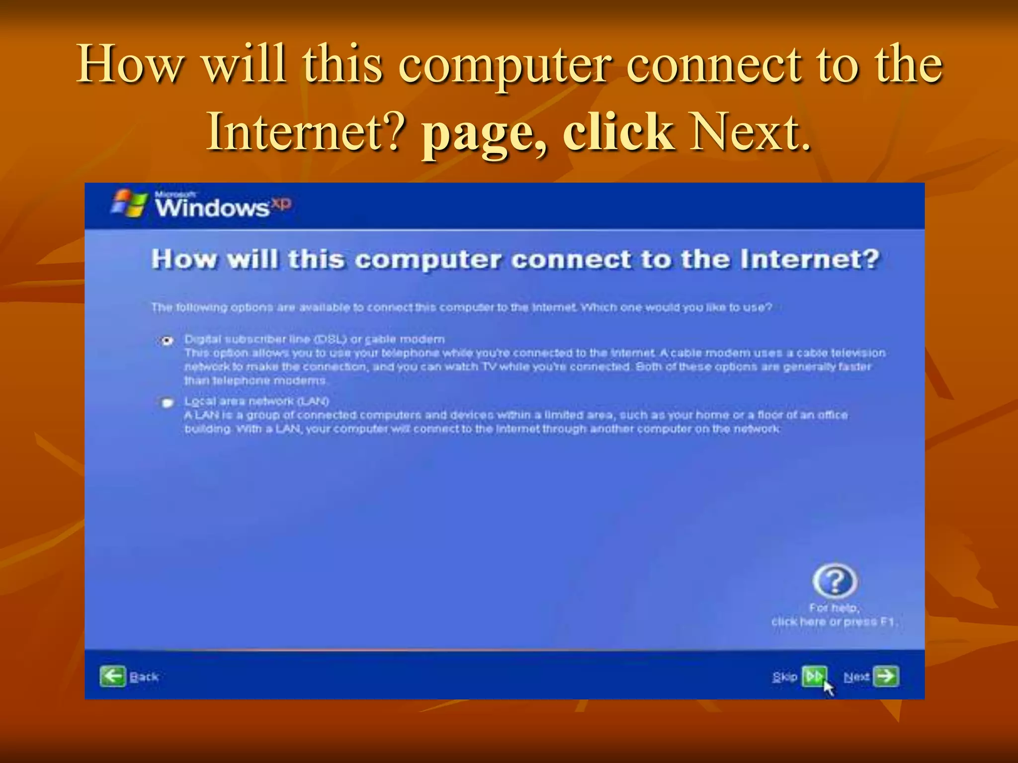 How will this computer connect to the
    Internet? page, click Next.
 