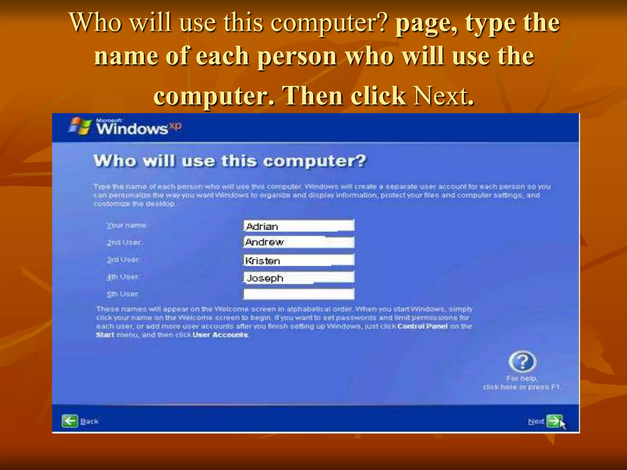Who will use this computer? page, type the
 name of each person who will use the
      computer. Then click Next.
 