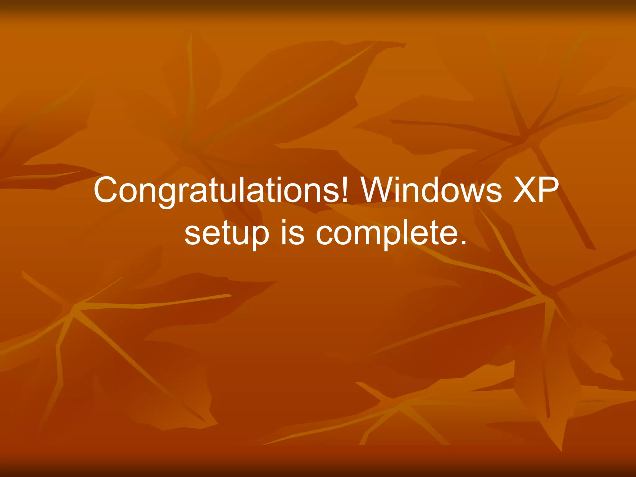 Congratulations! Windows XP
     setup is complete.
 
