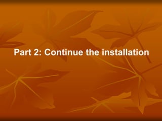Part 2: Continue the installation
 