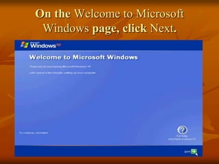 On the Welcome to Microsoft
 Windows page, click Next.
 