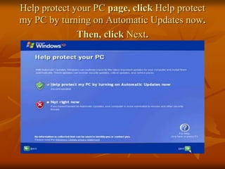 Help protect your PC page, click Help protect
my PC by turning on Automatic Updates now.
              Then, click Next.
 