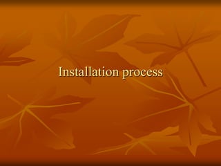 Installation process
 