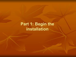 Part 1: Begin the
  installation
 