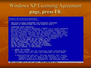 Windows XP Licensing Agreement
        page, press F8.
 