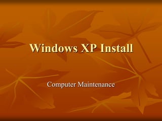 Windows XP Install

   Computer Maintenance
 