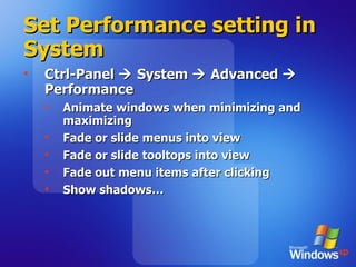 Set Performance setting in System Ctrl-Panel    System    Advanced    Performance Animate windows when minimizing and maximizing Fade or slide menus into view Fade or slide tooltops into view Fade out menu items after clicking Show shadows… 