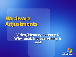 Hardware Adjustments Video/Memory Latency & Why  enabling everything is evil 