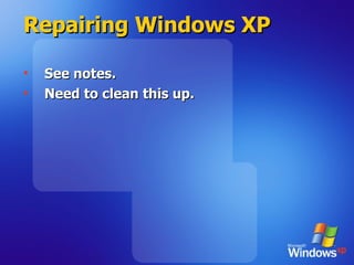 Repairing Windows XP See notes. Need to clean this up. 