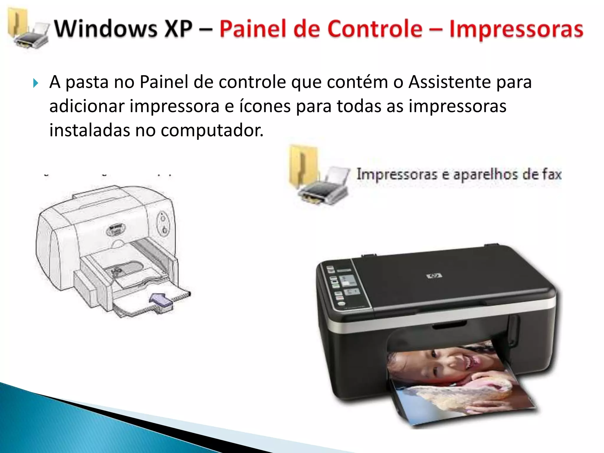    A pasta no Painel de controle que contém o Assistente para
    adicionar impressora e ícones para todas as impressoras
    instaladas no computador.
 