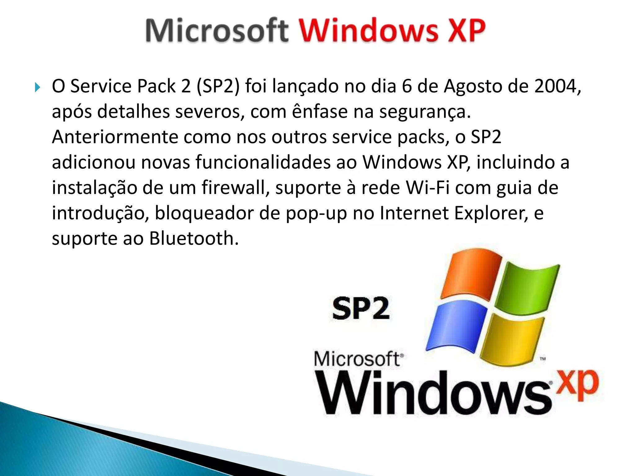    O Service Pack 2 (SP2) foi lançado no dia 6 de Agosto de 2004,
    após detalhes severos, com ênfase na segurança.
    Anteriormente como nos outros service packs, o SP2
    adicionou novas funcionalidades ao Windows XP, incluindo a
    instalação de um firewall, suporte à rede Wi-Fi com guia de
    introdução, bloqueador de pop-up no Internet Explorer, e
    suporte ao Bluetooth.
 