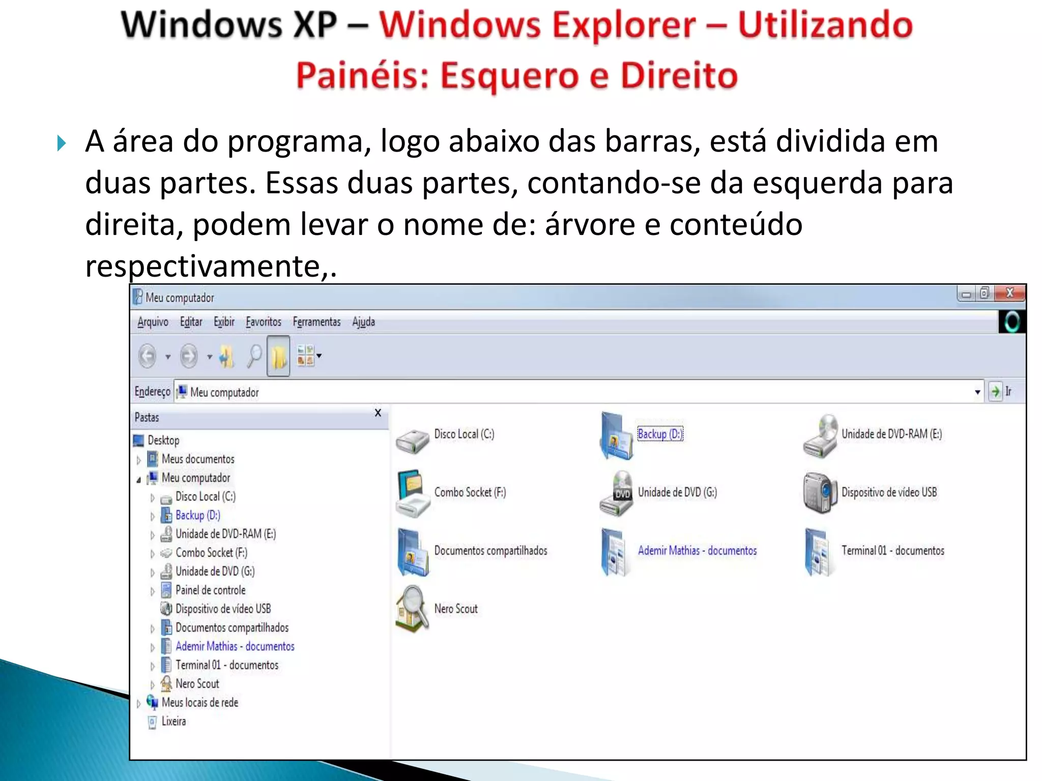    A área do programa, logo abaixo das barras, está dividida em
    duas partes. Essas duas partes, contando-se da esquerda para
    direita, podem levar o nome de: árvore e conteúdo
    respectivamente,.
 