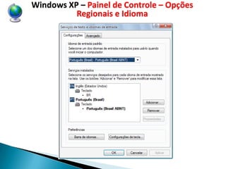Windows XP – Painel de Controle – Opções
          Regionais e Idioma
 
