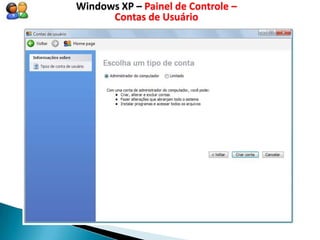 Windows XP – Painel de Controle –
      Contas de Usuário
 