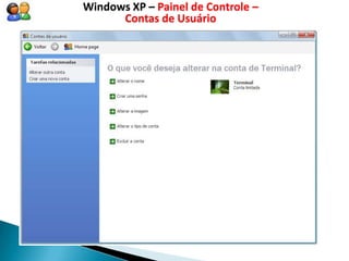 Windows XP – Painel de Controle –
      Contas de Usuário
 