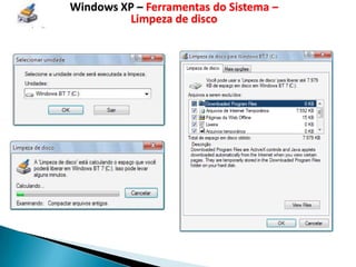 Windows XP – Ferramentas do Sistema –
         Limpeza de disco
 