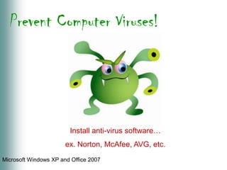 Prevent Computer Viruses!Install anti-virus software… ex. Norton, McAfee, AVG, etc.