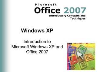 Windows XP Introduction to Microsoft Windows XP and Office 2007 
