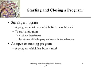 Starting and Closing a Program Starting a program A program must be started before it can be used To start a program Click the Start button Locate and click the program’s name in the submenus An open or running program A program which has been started 