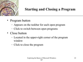 Starting and Closing a Program Program button Appears on the taskbar for each open program Click to switch between open programs Close button Located in the upper-right corner of the program window Click to close the program  