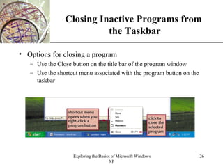 Closing Inactive Programs from  the Taskbar Options for closing a program Use the Close button on the title bar of the program window Use the shortcut menu associated with the program button on the taskbar 