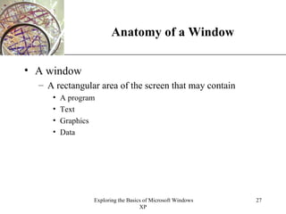 Anatomy of a Window A window A rectangular area of the screen that may contain A program Text Graphics Data 