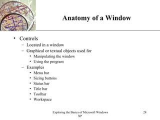 Anatomy of a Window Controls Located in a window Graphical or textual objects used for Manipulating the window Using the program Examples Menu bar Sizing buttons Status bar Title bar Toolbar Workspace  
