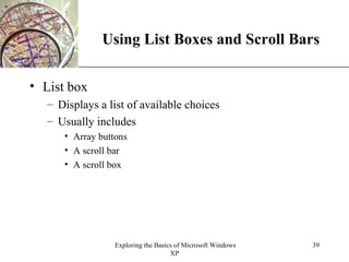 Using List Boxes and Scroll Bars List box Displays a list of available choices Usually includes Array buttons A scroll bar A scroll box 