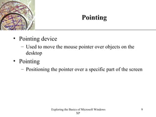 Pointing Pointing device Used to move the mouse pointer over objects on the desktop Pointing Positioning the pointer over a specific part of the screen 