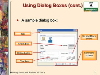 Using Dialog Boxes (cont.) A sample dialog box: Tab Check box Option button Text box Up and Down arrows Command buttons 