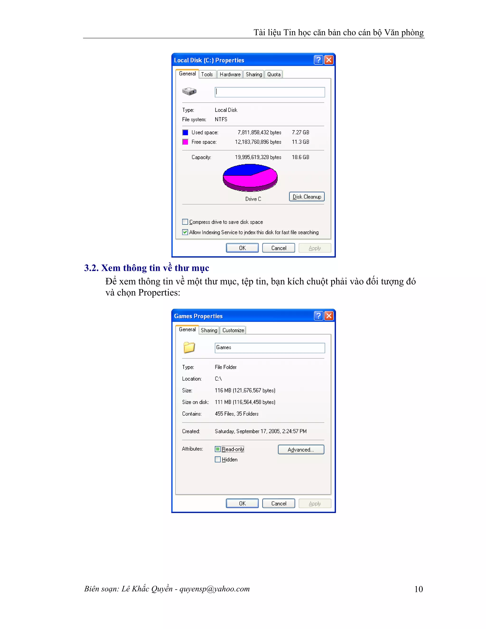 Tài liệu Tin học căn bản cho cán bộ Văn phòng
Biên soạn: Lê Khắc Quyền - quyensp@yahoo.com 10
3.2. Xem thông tin về thư mục
Để xem thông tin về một thư mục, tệp tin, bạn kích chuột phải vào đối tượng đó
và chọn Properties:
 