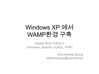 Windows XP 에서WAMP환경구축 WAMP 환경 구축하기 (Windows, Apache, mySQL, PHP) ChoiKwangSeong sibalmonkeys@hanmail.net 