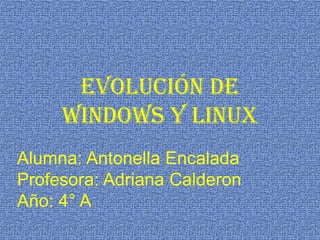 Evolución de
windows y linux
Alumna: Antonella Encalada
Profesora: Adriana Calderon
Año: 4° A
 