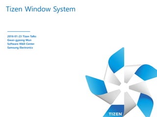 Tizen Window System
2016-01-23 Tizen Talks
Gwan-gyeong Mun
Software R&D Center
Samsung Electronics
 